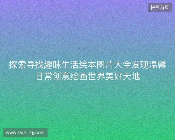 探索寻找趣味生活绘本图片大全发现温馨日常创意绘画世界美好天地 探索寻找趣味生活绘本图片大全发现温馨日常创意绘画世界美好天地